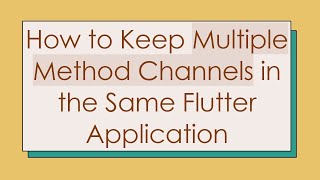 Celebrity How to Keep Multiple Method Channels in the Same Flutter Application Profile