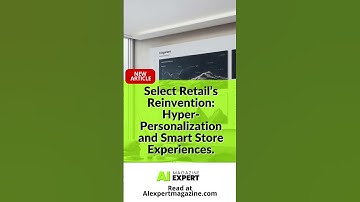 Select Retail’s Reinvention: Hyper-Personalization and Smart Store Experiences.