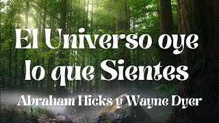 El universo oye lo que sientes - Abraham Hick y Wayne Dyer