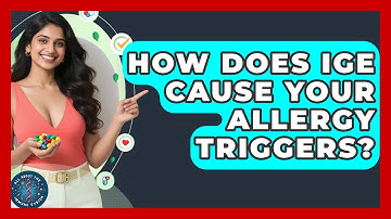 How Does IgE Cause Your Allergy Triggers? - All About the Immune System