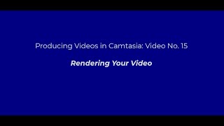 Camtasia Video Production No. 15: Rendering Your Video
