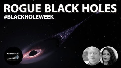 Astronomy Cast Episode 680: Rogue Black Holes