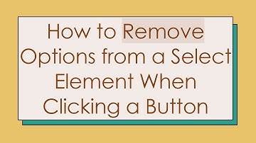How to Remove Options from a Select Element When Clicking a Button