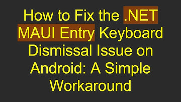 How to Fix the .NET MAUI Entry Keyboard Dismissal Issue on Android: A Simple Workaround