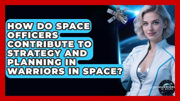 How Do Space Officers Contribute to Strategy and Planning in Warriors In Space? - Warriors In Space