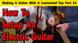 Making A Laminated Top Guitar Part 23 How To Setup A Brand New Guitar