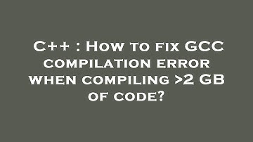C++ : How to fix GCC compilation error when compiling  2 GB of code?