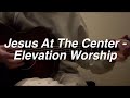 Jesus At The Center - Elevation Worship (acoustic cover)