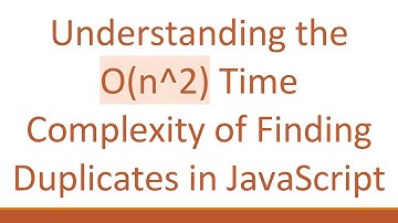 Understanding the O(n^2) Time Complexity of Finding Duplicates in JavaScript