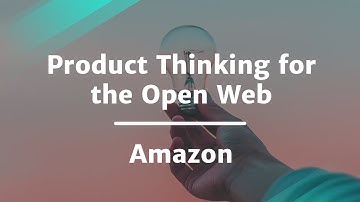 Product Thinking for the Open Web by Amazon Senior PM