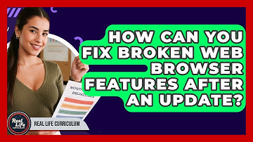 How Can You Fix Broken Web Browser Features After An Update? - Real Life Curriculum