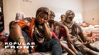 How the EU is Facilitating the Abuse of Refugees in Libya // Popular Front Podcast