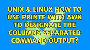 Unix & Linux: How to use printf with awk to designate the columns separated command output?