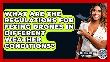 What Are The Regulations For Flying Drones In Different Weather Conditions? - Air Traffic Insider