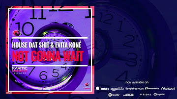 House Dat Shit & Evita Koné - Not Gonna Wait (Original Mix)
