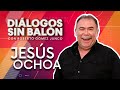 JESÚS OCHOA | Diálogos sin Balón | Entrevista completa con Roberto Gómez Junco