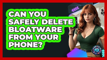 Can You Safely Delete Bloatware From Your Phone? - Phone Fix and Features