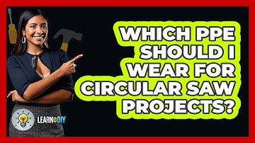 Which PPE Should I Wear For Circular Saw Projects? - LearnToDIY360.com