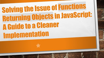 Solving the Issue of Functions Returning Objects in JavaScript: A Guide to a Cleaner Implementation