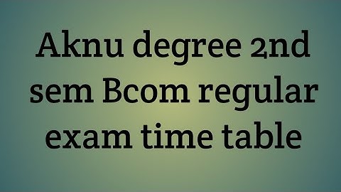 Aknu degree 2nd sem Bcom regular exam time table