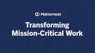 Transforming Mission-Critical Work with Mattermost