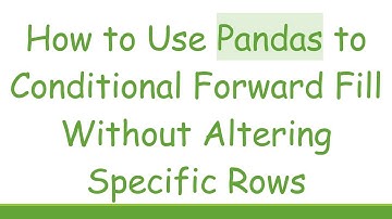 How to Use Pandas to Conditional Forward Fill Without Altering Specific Rows