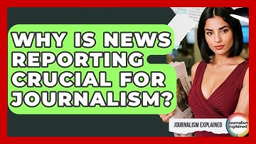 Why Is News Reporting Crucial For Journalism? - Journalism Explained