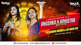 Khatu Shyam Ji Mashup | Anushka & Adhistha Bhatnagar | Dj Karan Kahar & Dj Raju