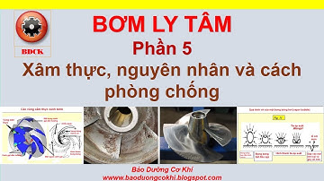 Bơm ly tâm phần 5: Xâm thực (Cavitation) nguyên nhân và cách phòng chống