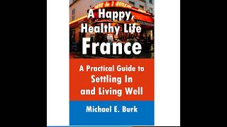 Overview: A Happy, Healthy Life in France: A Practical Guide to Settling In and Living Well