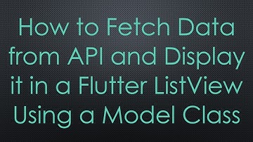How to Fetch Data from API and Display it in a Flutter ListView Using a Model Class