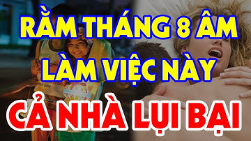 RẰM THÁNG 8 ÂM Tuyệt Đối Cấm Làm 6 Điều KIÊNG KỴ Này Kẻo HỌA SÁT THÂN, Cả Nhà Ốm Đau Triền Miên