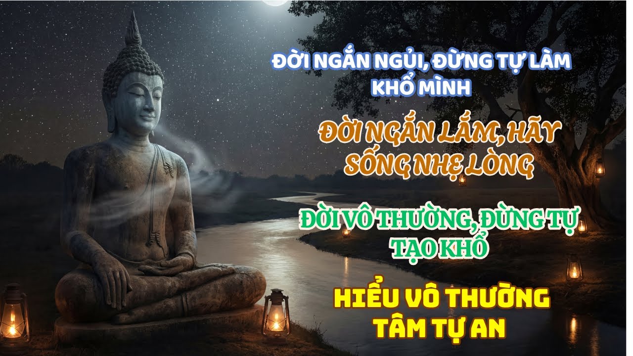 Đời Người Ngắn Ngủi – Đừng Tự Làm Khổ Mình | Lời Phật Dạy Giúp Tâm An Giữa Vô Thường
