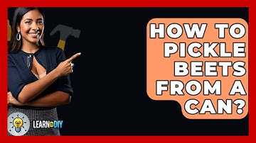 How To Pickle Beets From A Can? - LearnToDIY360.com