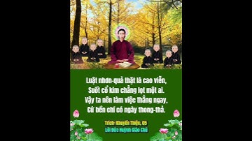 Luật nhơn-quả thật là cao viễn,  Suốt cổ kim chẳng lọt một ai. Vậy ta nên làm việc thẳng ngay,