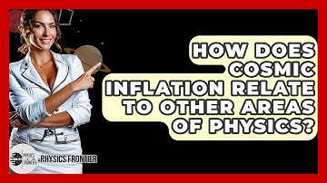 How Does Cosmic Inflation Relate To Other Areas Of Physics? - Physics Frontier