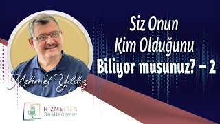 Siz Onun Kim Olduğunu Biliyor Musunuz? - 2 Mehmet Yıldız - Hizmetten Sesli Köşeler