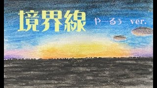 【オリジナルsong】境界線（やーるぅVer.）メイキング動画をのせて