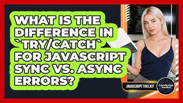 What Is The Difference In `try/catch` For JavaScript Sync Vs. Async Errors? - JavaScript Toolkit