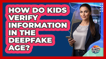 How Do Kids Verify Information In The Deepfake Age? - Raising Digital Kids