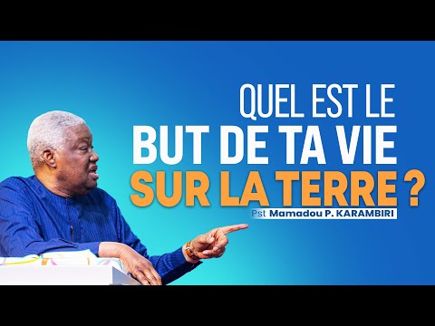QUEL EST LE BUT REEL DE TA VIE SUR TERRE ? | Pasteur Mamadou Philippe KARAMBIRI