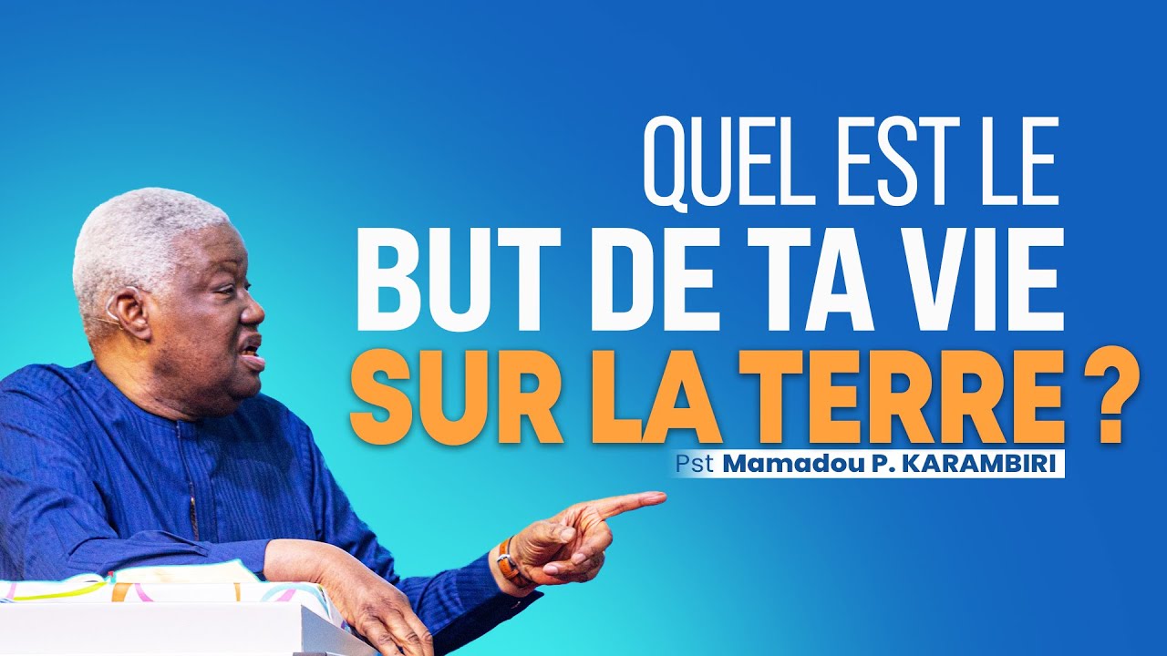 QUEL EST LE BUT REEL DE TA VIE SUR TERRE ? | Pasteur Mamadou Philippe KARAMBIRI