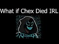 What if chex died irl