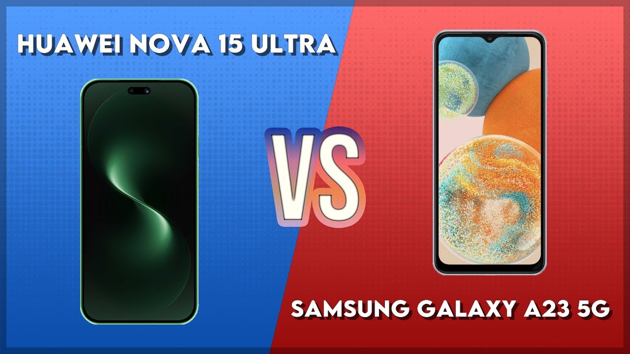 Huawei Nova 15 Ultra vs Samsung Galaxy A23 5G Technical Comparison
