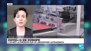 Covid-19 en Europe : l'UE met la pression sur le laboratoire AstraZeneca