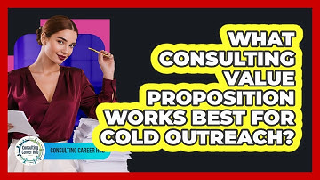 What Consulting Value Proposition Works Best For Cold Outreach? - Consulting Career Hub
