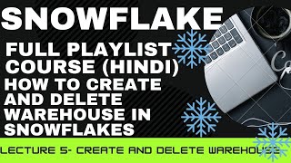 5.HOW TO CREATE AND DELETE DATA WAREHOUSE IN SNOWFLAKES?