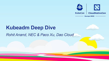 Kubeadm Deep Dive - Rohit Anand, NEC & Paco Xu, Dao Cloud