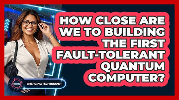 How Close Are We To Building The First Fault-tolerant Quantum Computer? - Emerging Tech Insider
