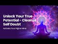 Activate Your Higher Mind Unlock Your True Potential  Cleanse Self Doubt Binaural Beats
